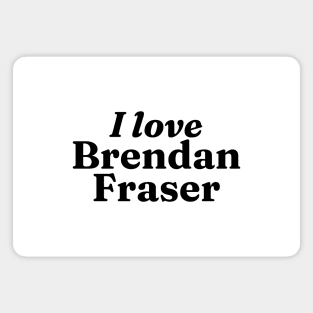 I really love Brendan Fraser Magnet